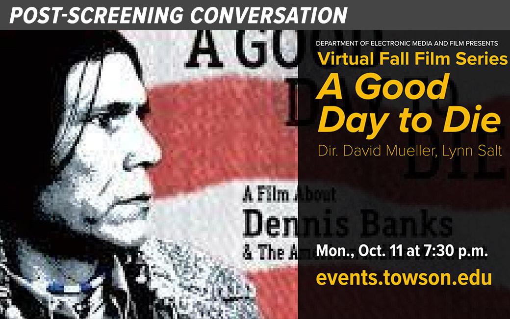 Video of Post-Screening Conversation Department of Electronic Media and FIlm presents Virtual Fall Film Series "A Good Day to Die" Dir. David Muller, Lynn Salt. Mon. Oct 11 at 7:30 p.m. events.towson.edu