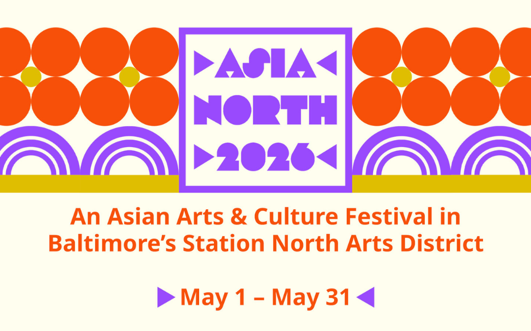 Graphic with text: Asia North 2026 – An Asian Arts & Culture Festival in Baltimore’s Station North Arts District. May 1 – May 31.