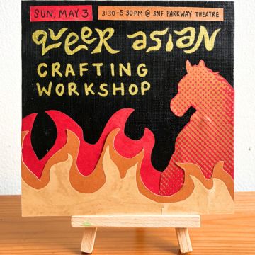 Queer Asian Crafting Workshop An event flyer with a black textured background and a collage art style.Top text banners contain the schedule: Sunday, May 3, from 3:30 to 5:30 PM at the SNF Parkway Theatre.The main event title is written in a yellow font: Queer Asian Crafting Workshop.Graphic elements at the bottom show layered paper-cut flames in red, orange, and tan. A profile silhouette of a horse head with a red and white polka-dot pattern rises from the right side of the flames.