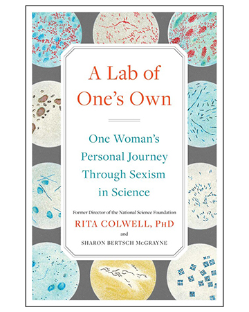 A Lab of One's Own: One Woman's Personal Journey through Sexism in Science. Former Director of the National Science Foundation. Rita Colwell, PhD and Sharon Bertsch McGrayne