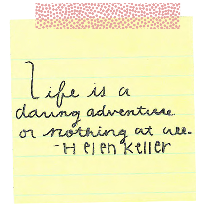 Life is a daring adventure or nothing at all. -- Helen Keller